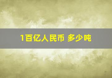 1百亿人民币 多少吨